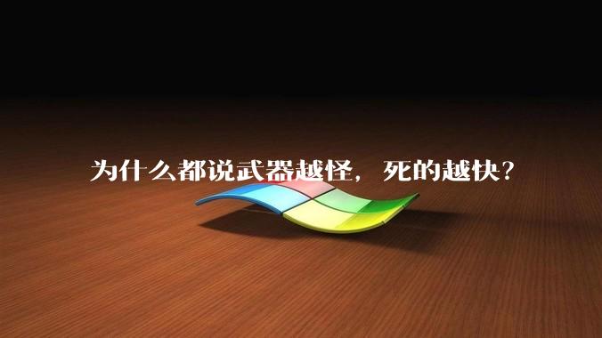 为什么都说武器越怪，死的越快？