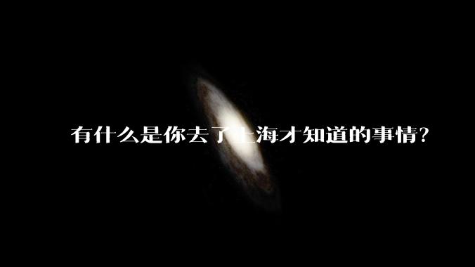 有什么是你去了上海才知道的事情？